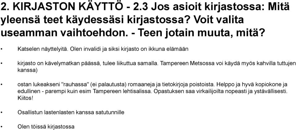 Tampereen Metsossa voi käydä myös kahvilla tuttujen kanssa) ostan lukeakseni "rauhassa" (ei palautusta) romaaneja ja tietokirjoja poistoista.