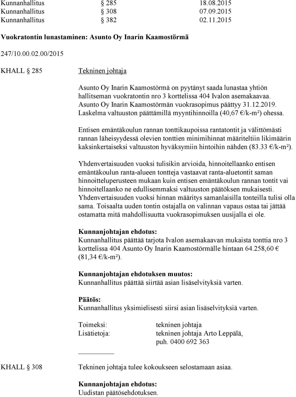 00/2015 KHALL 285 Tekninen johtaja Asunto Oy Inarin Kaamostörmä on pyytänyt saada lunastaa yhtiön hallitseman vuokratontin nro 3 korttelissa 404 Ivalon asemakaavaa.