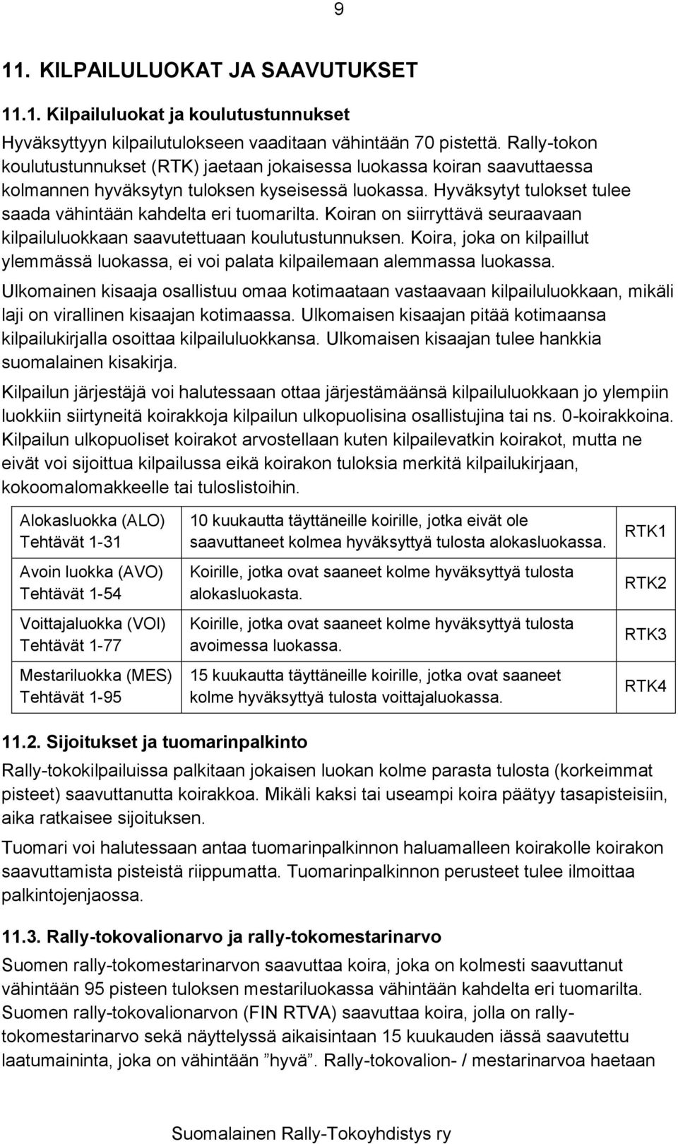 Hyväksytyt tulokset tulee saada vähintään kahdelta eri tuomarilta. Koiran on siirryttävä seuraavaan kilpailuluokkaan saavutettuaan koulutustunnuksen.