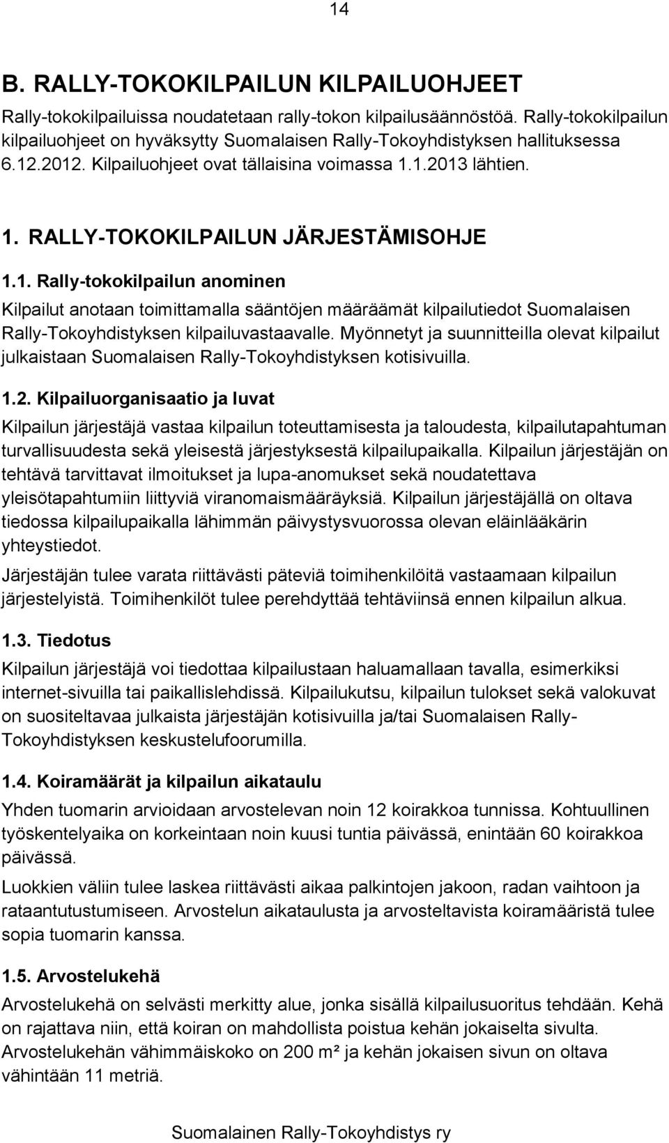 1. Rally-tokokilpailun anominen Kilpailut anotaan toimittamalla sääntöjen määräämät kilpailutiedot Suomalaisen Rally-Tokoyhdistyksen kilpailuvastaavalle.