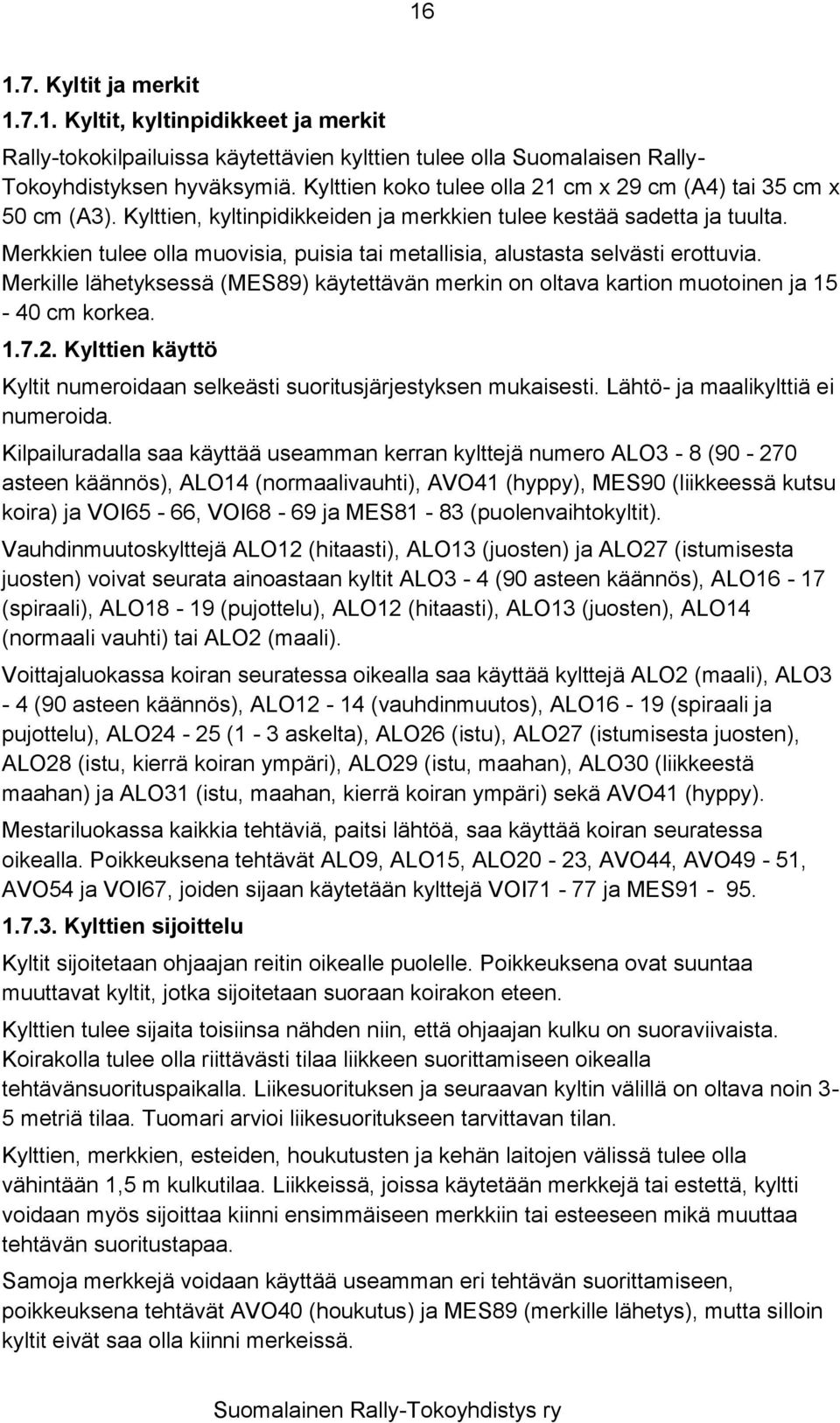 Merkkien tulee olla muovisia, puisia tai metallisia, alustasta selvästi erottuvia. Merkille lähetyksessä (MES89) käytettävän merkin on oltava kartion muotoinen ja 15-40 cm korkea. 1.7.2.