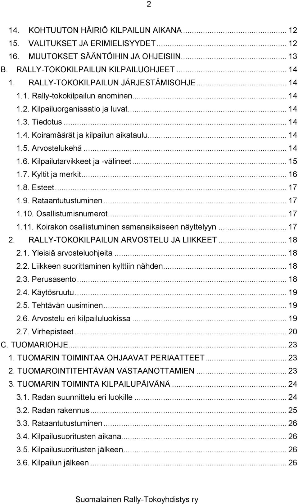 Arvostelukehä... 14 1.6. Kilpailutarvikkeet ja -välineet... 15 1.7. Kyltit ja merkit... 16 1.8. Esteet... 17 1.9. Rataantutustuminen... 17 1.10. Osallistumisnumerot... 17 1.11.