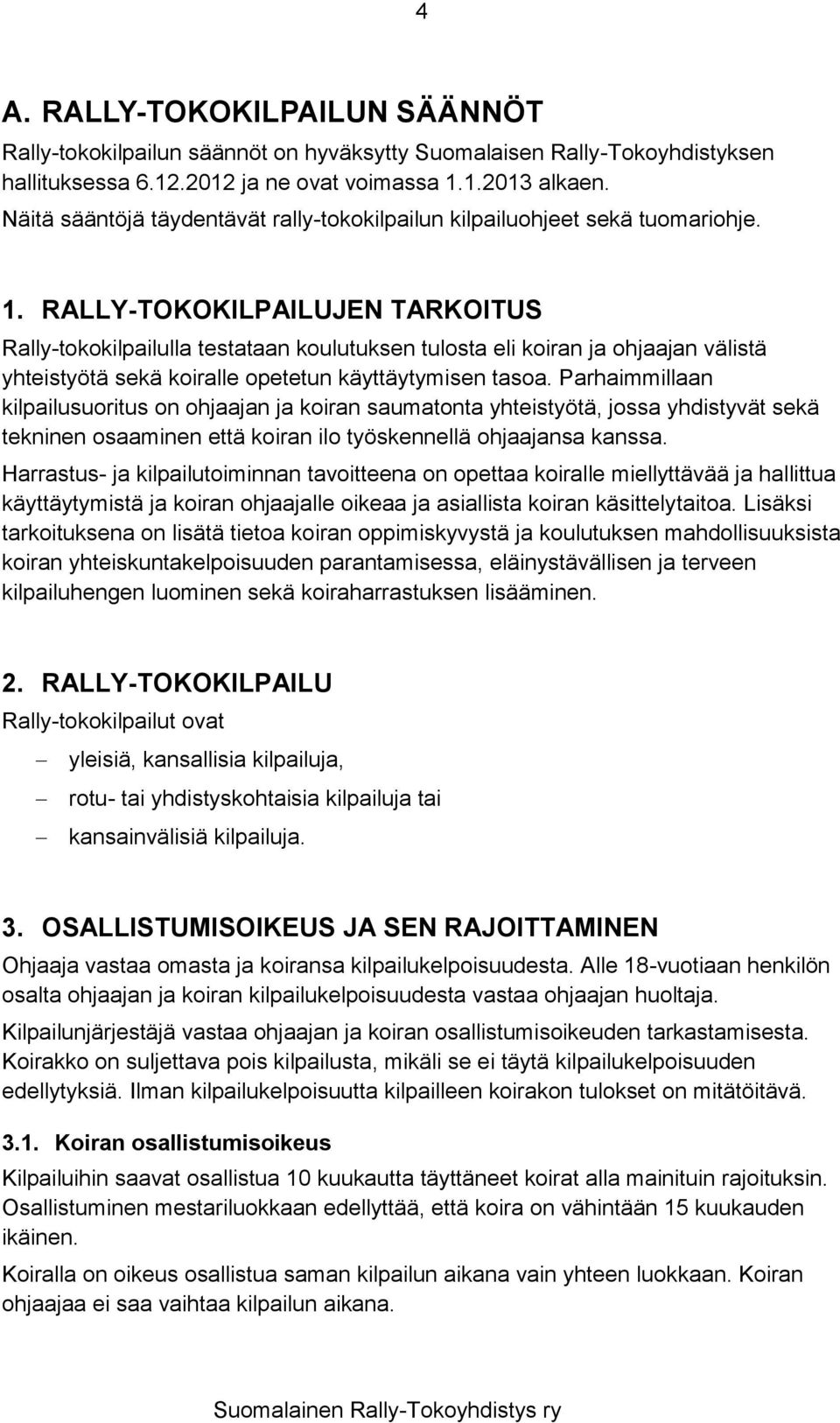 RALLY-TOKOKILPAILUJEN TARKOITUS Rally-tokokilpailulla testataan koulutuksen tulosta eli koiran ja ohjaajan välistä yhteistyötä sekä koiralle opetetun käyttäytymisen tasoa.