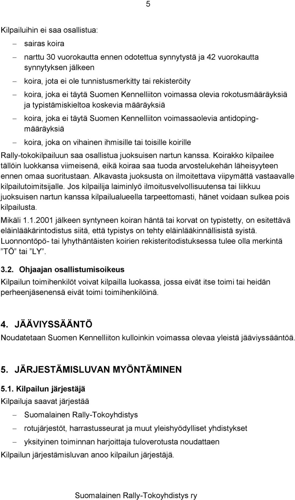 vihainen ihmisille tai toisille koirille Rally-tokokilpailuun saa osallistua juoksuisen nartun kanssa.