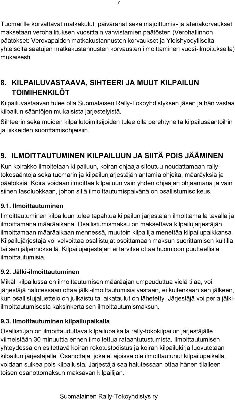 KILPAILUVASTAAVA, SIHTEERI JA MUUT KILPAILUN TOIMIHENKILÖT Kilpailuvastaavan tulee olla Suomalaisen Rally-Tokoyhdistyksen jäsen ja hän vastaa kilpailun sääntöjen mukaisista järjestelyistä.