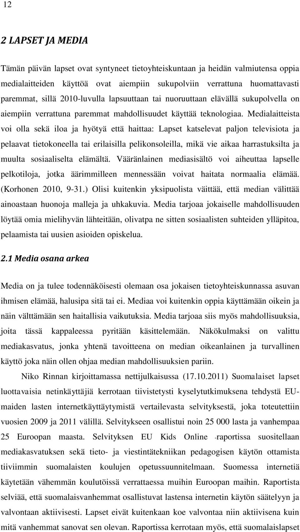 Medialaitteista voi olla sekä iloa ja hyötyä että haittaa: Lapset katselevat paljon televisiota ja pelaavat tietokoneella tai erilaisilla pelikonsoleilla, mikä vie aikaa harrastuksilta ja muulta