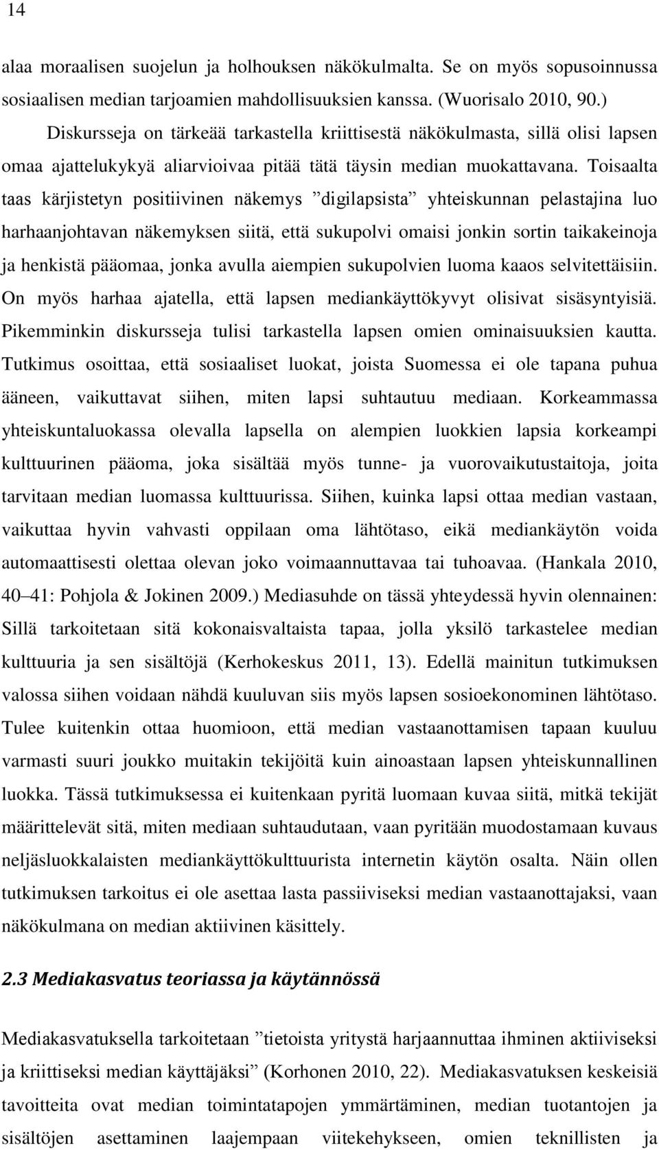 Toisaalta taas kärjistetyn positiivinen näkemys digilapsista yhteiskunnan pelastajina luo harhaanjohtavan näkemyksen siitä, että sukupolvi omaisi jonkin sortin taikakeinoja ja henkistä pääomaa, jonka