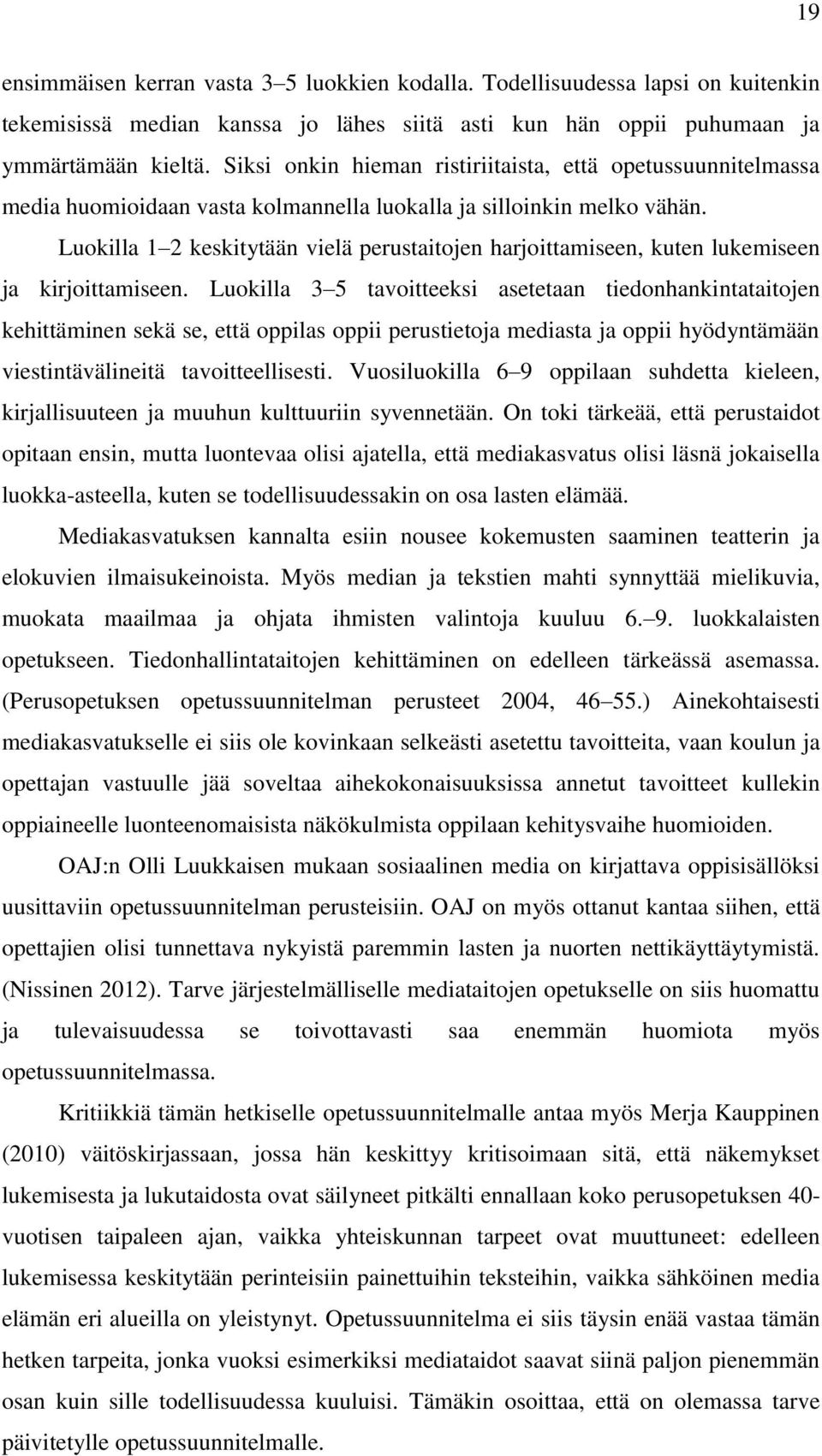 Luokilla 1 2 keskitytään vielä perustaitojen harjoittamiseen, kuten lukemiseen ja kirjoittamiseen.