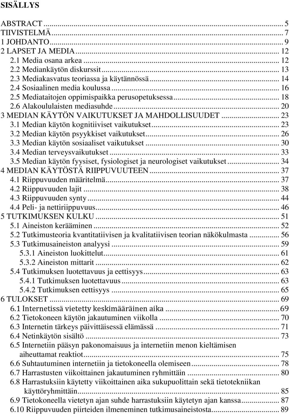 1 Median käytön kognitiiviset vaikutukset... 23 3.2 Median käytön psyykkiset vaikutukset... 26 3.3 Median käytön sosiaaliset vaikutukset... 30 3.4 Median terveysvaikutukset... 33 3.