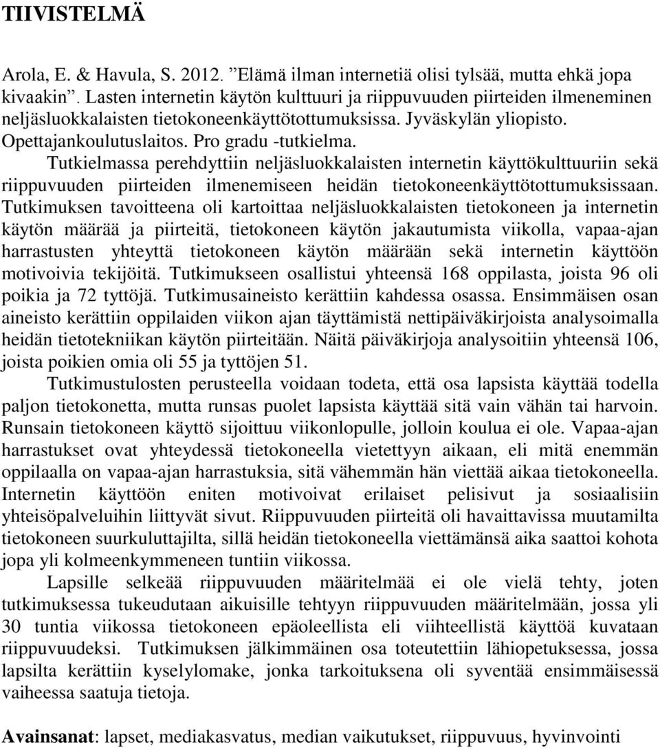 Tutkielmassa perehdyttiin neljäsluokkalaisten internetin käyttökulttuuriin sekä riippuvuuden piirteiden ilmenemiseen heidän tietokoneenkäyttötottumuksissaan.