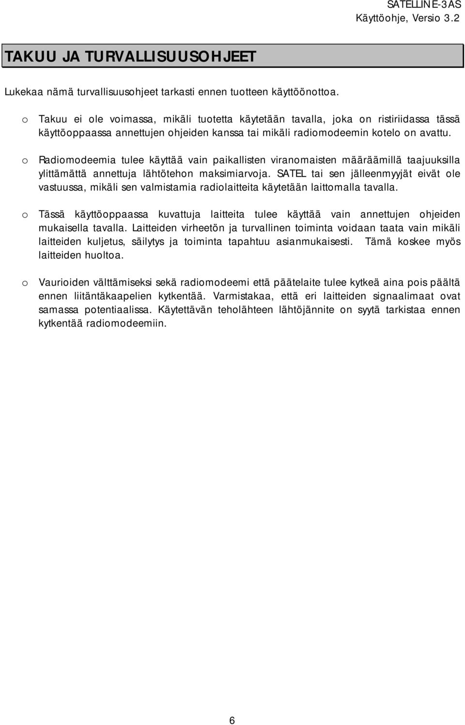 o Radiomodeemia tulee käyttää vain paikallisten viranomaisten määräämillä taajuuksilla ylittämättä annettuja lähtötehon maksimiarvoja.