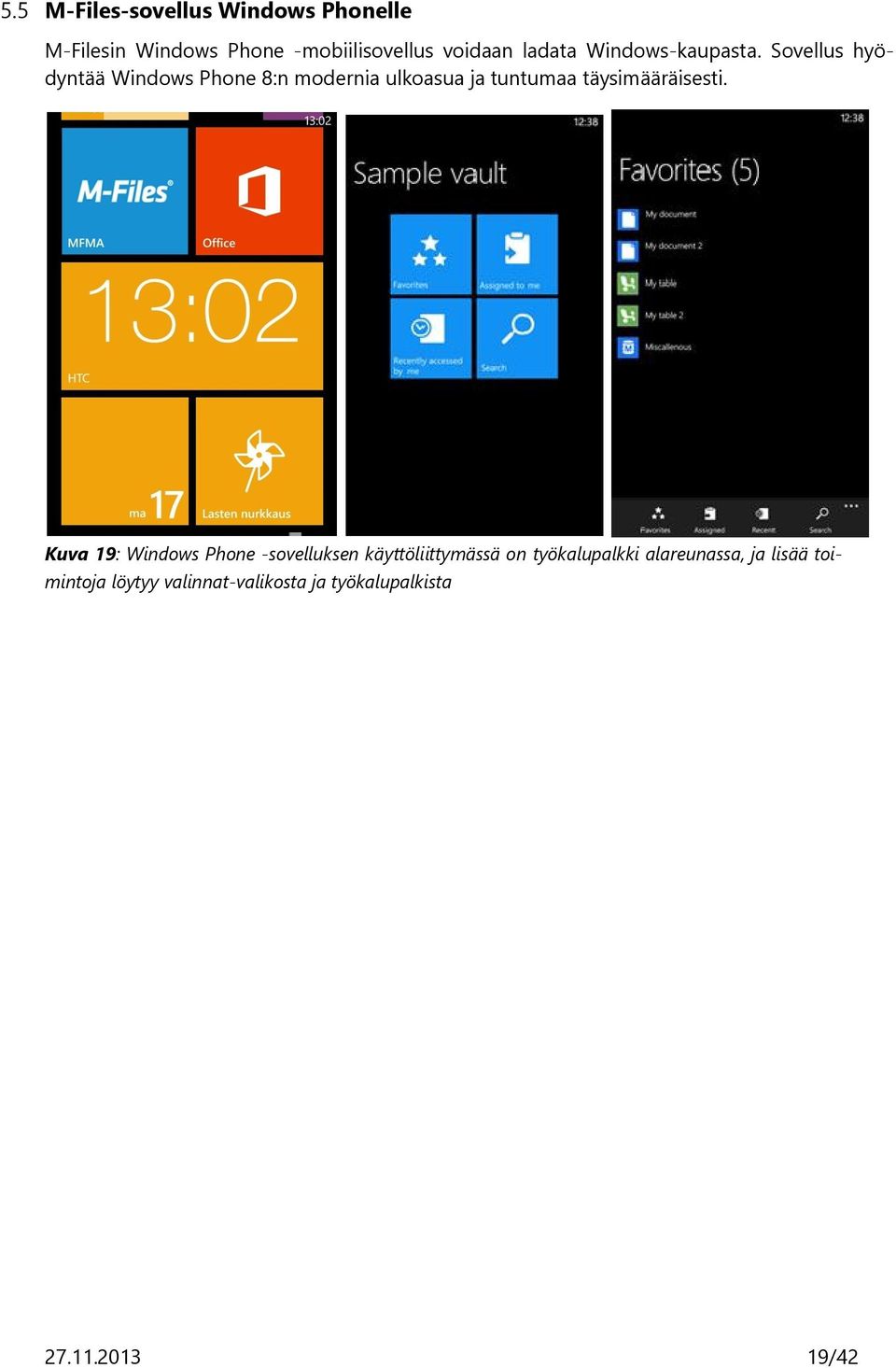 Sovellus hyödyntää Windows Phone 8:n modernia ulkoasua ja tuntumaa täysimääräisesti.