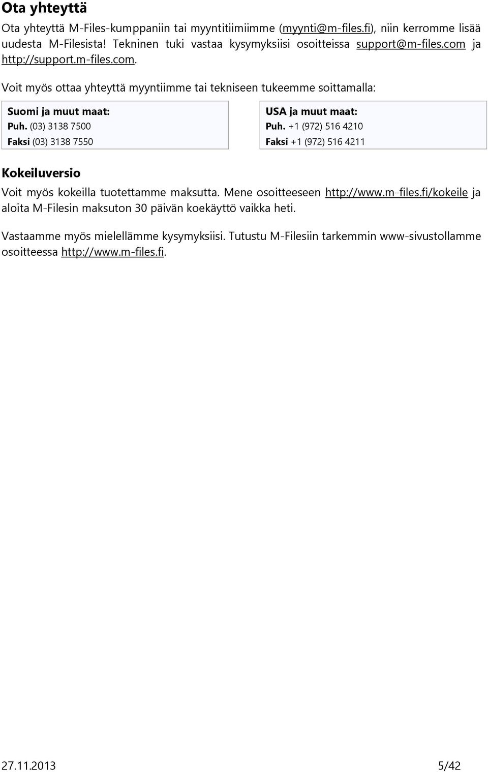 (03) 3138 7500 Faksi (03) 3138 7550 USA ja muut maat: Puh. +1 (972) 516 4210 Faksi +1 (972) 516 4211 Kokeiluversio Voit myös kokeilla tuotettamme maksutta.