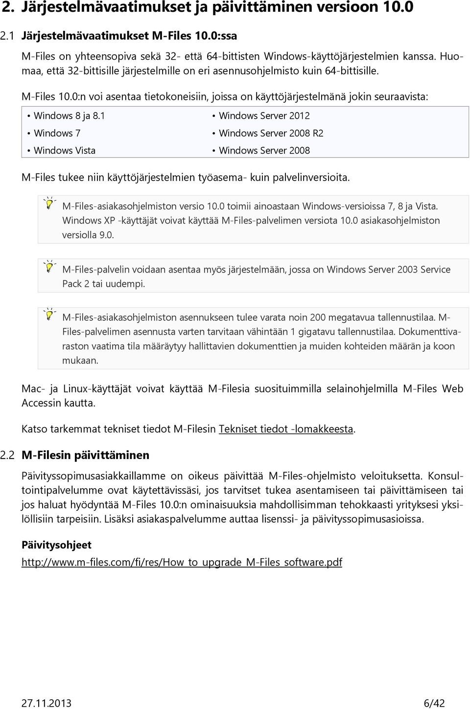 1 Windows Server 2012 Windows 7 Windows Server 2008 R2 Windows Vista Windows Server 2008 M-Files tukee niin käyttöjärjestelmien työasema- kuin palvelinversioita. M-Files-asiakasohjelmiston versio 10.