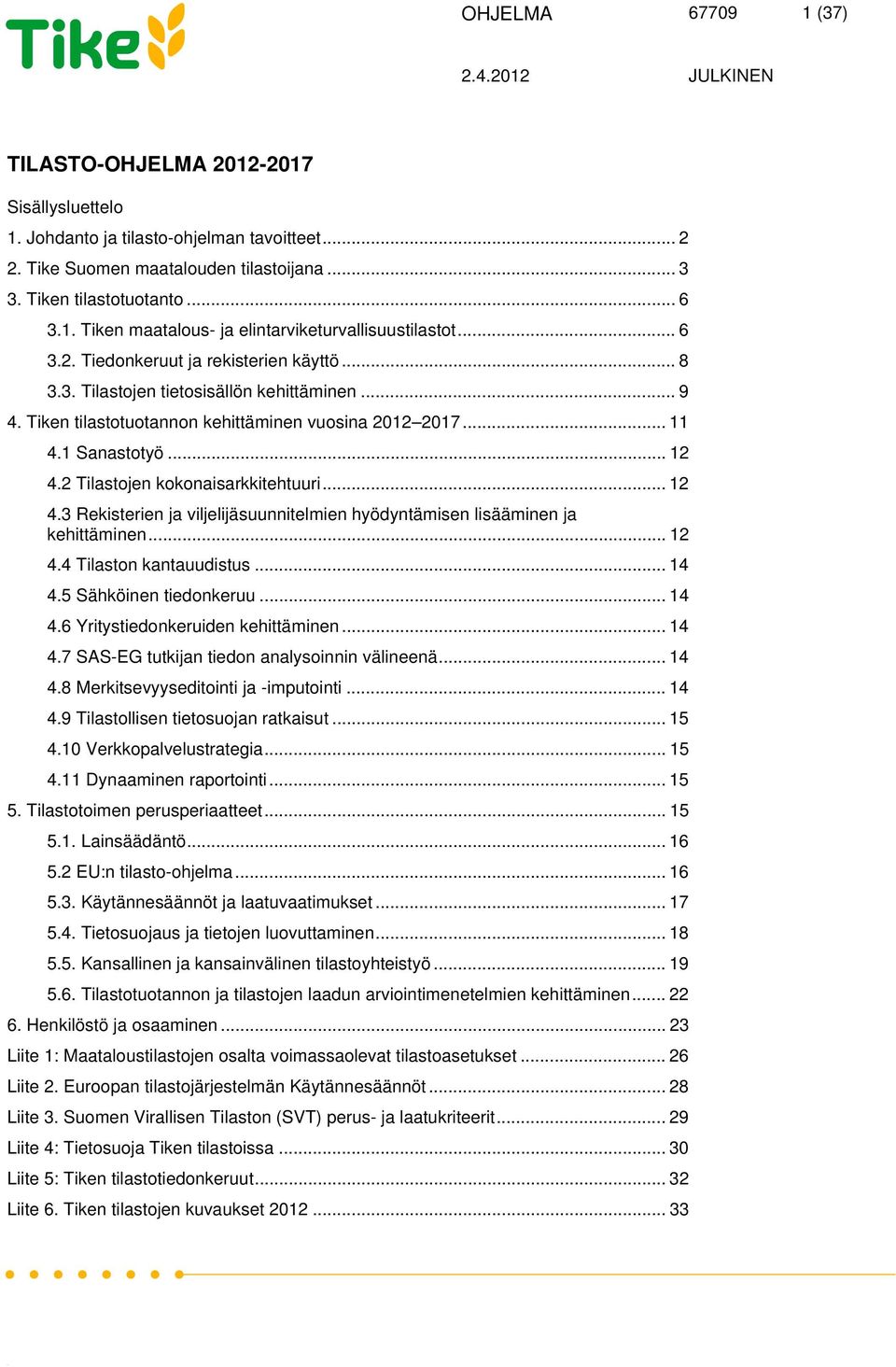 2 Tilastojen kokonaisarkkitehtuuri... 12 4.3 Rekisterien ja viljelijäsuunnitelmien hyödyntämisen lisääminen ja kehittäminen... 12 4.4 Tilaston kantauudistus... 14 4.