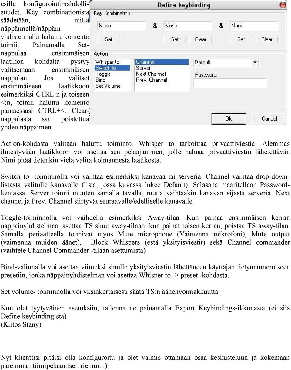 Jos valitset ensimmäiseen laatikkoon esimerkiksi CTRL:n ja toiseen <:n, toimii haluttu komento painaessasi CTRL+<. Clearnappulasta saa poistettua yhden näppäimen.