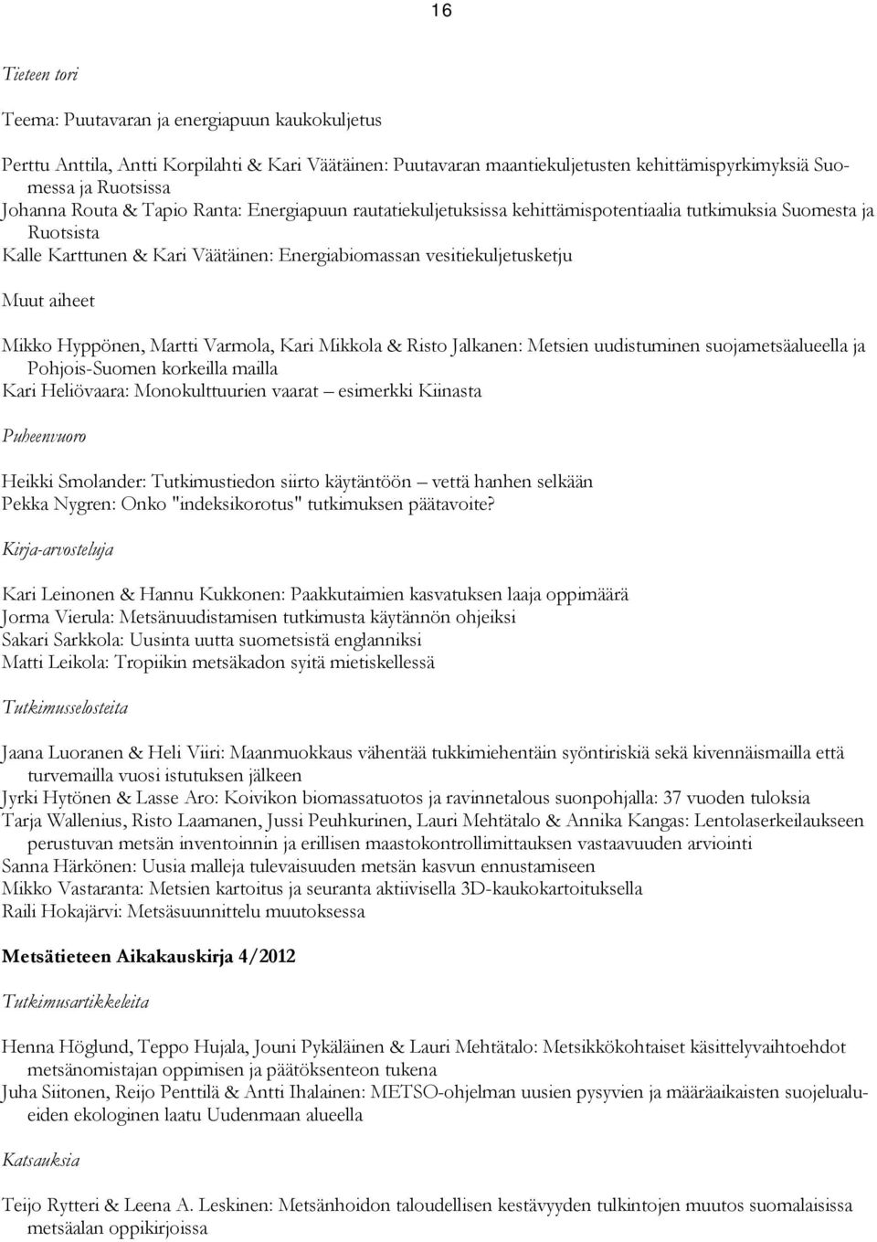 Mikko Hyppönen, Martti Varmola, Kari Mikkola & Risto Jalkanen: Metsien uudistuminen suojametsäalueella ja Pohjois-Suomen korkeilla mailla Kari Heliövaara: Monokulttuurien vaarat esimerkki Kiinasta