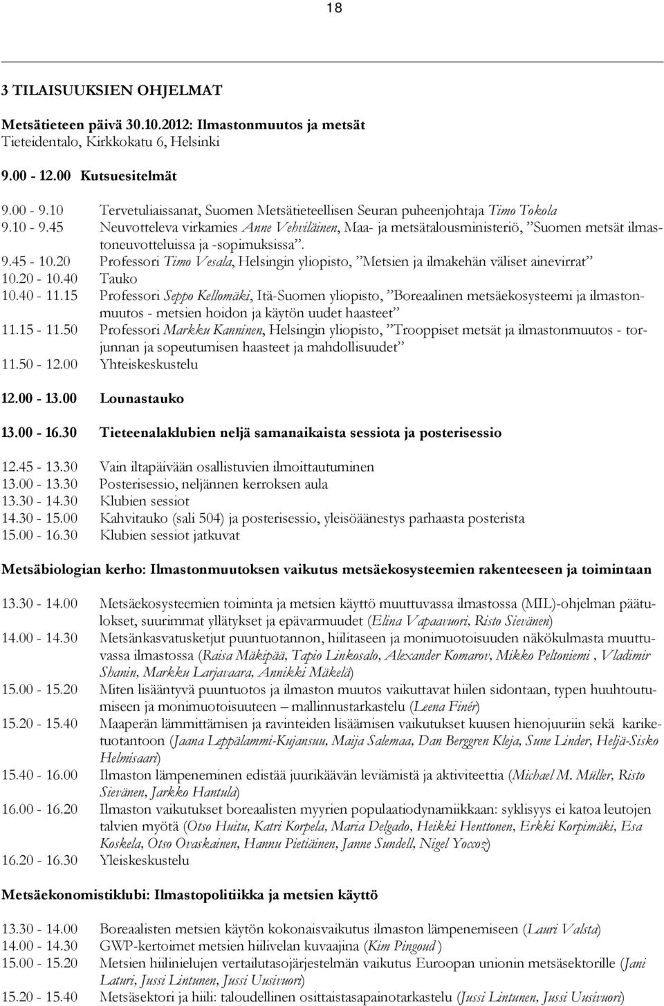 45 Neuvotteleva virkamies Anne Vehviläinen, Maa- ja metsätalousministeriö, Suomen metsät ilmastoneuvotteluissa ja -sopimuksissa. 9.45-10.