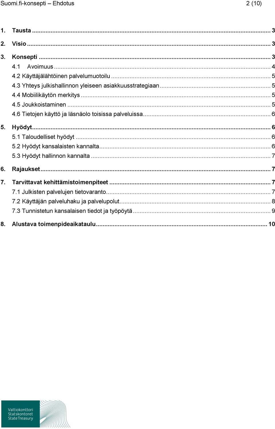 .. 6 5. Hyödyt... 6 5.1 Taloudelliset hyödyt... 6 5.2 Hyödyt kansalaisten kannalta... 6 5.3 Hyödyt hallinnon kannalta... 7 6. Rajaukset... 7 7.