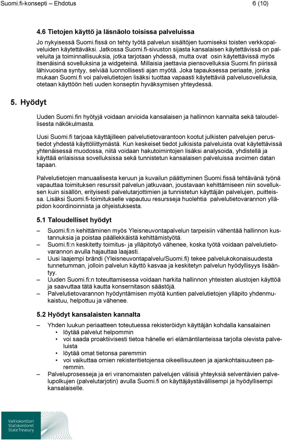 fi-sivuston sijasta kansalaisen käytettävissä on palveluita ja toiminnallisuuksia, jotka tarjotaan yhdessä, mutta ovat osin käytettävissä myös itsenäisinä sovelluksina ja widgeteinä.