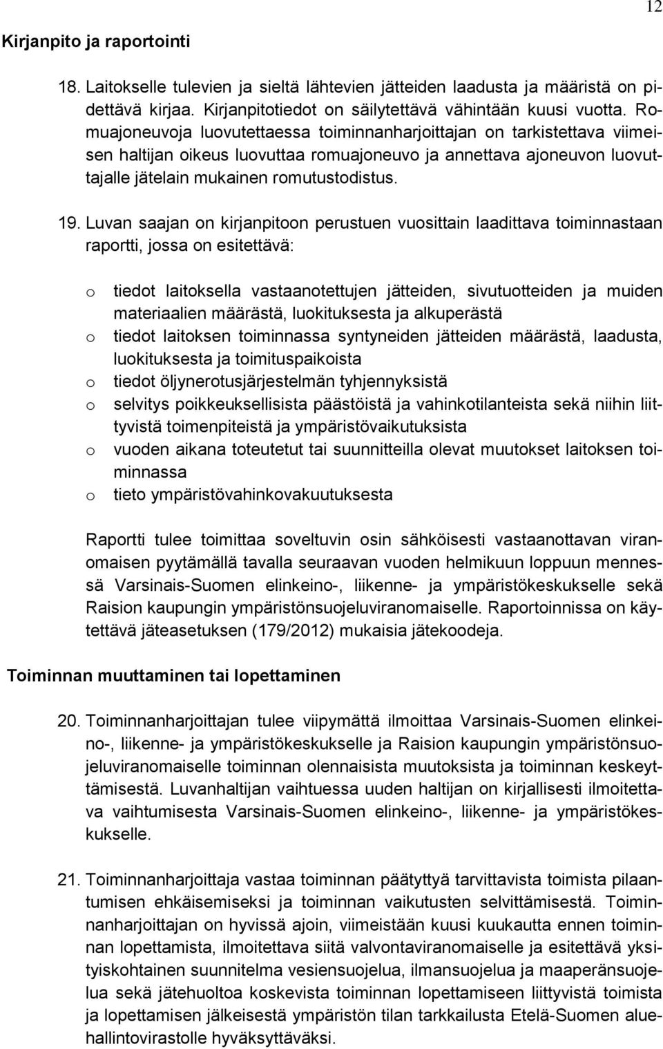 Luvan saajan on kirjanpitoon perustuen vuosittain laadittava toiminnastaan raportti, jossa on esitettävä: o o o o o o tiedot laitoksella vastaanotettujen jätteiden, sivutuotteiden ja muiden