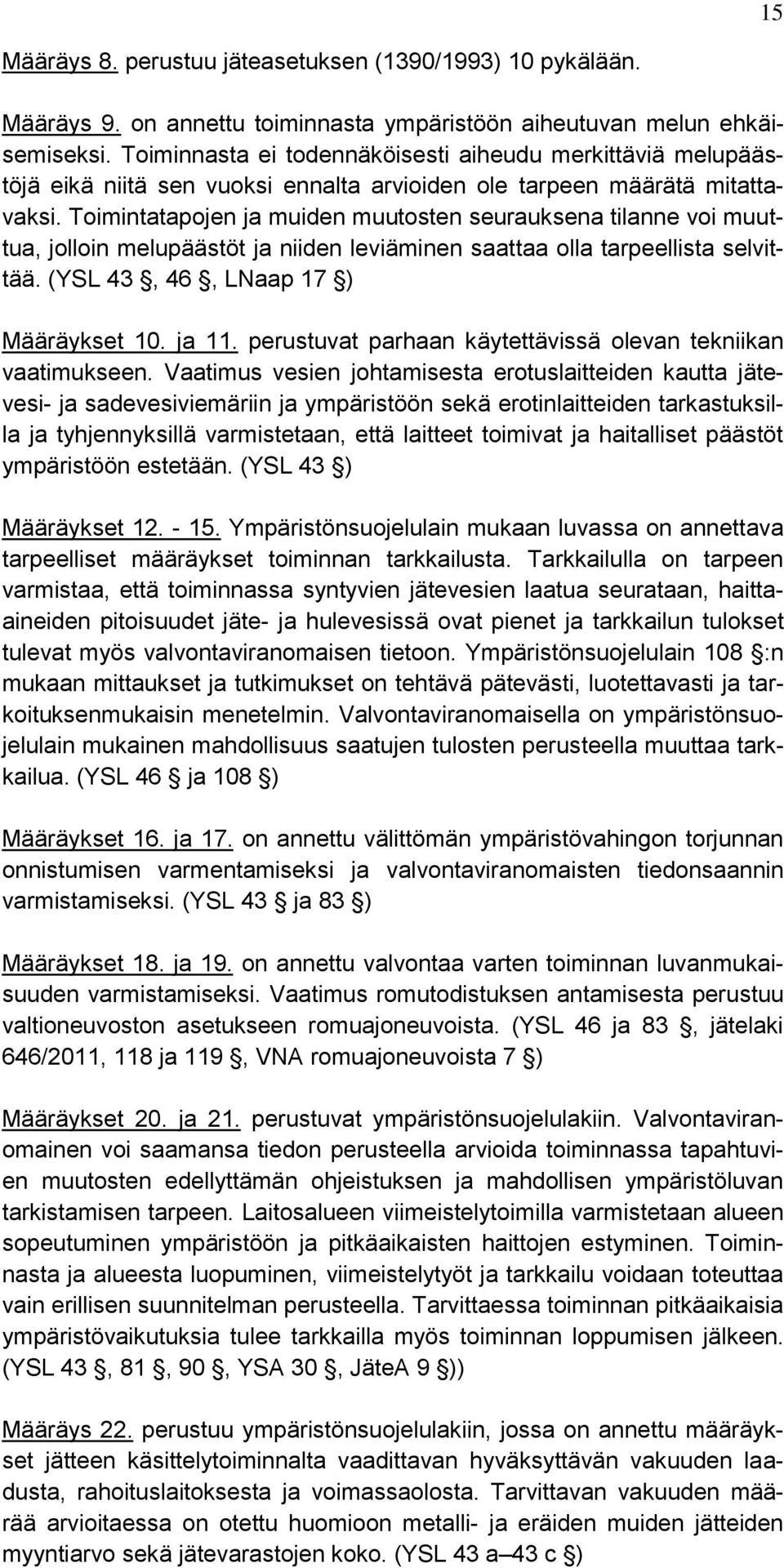 Toimintatapojen ja muiden muutosten seurauksena tilanne voi muuttua, jolloin melupäästöt ja niiden leviäminen saattaa olla tarpeellista selvittää. (YSL 43, 46, LNaap 17 ) Määräykset 10. ja 11.