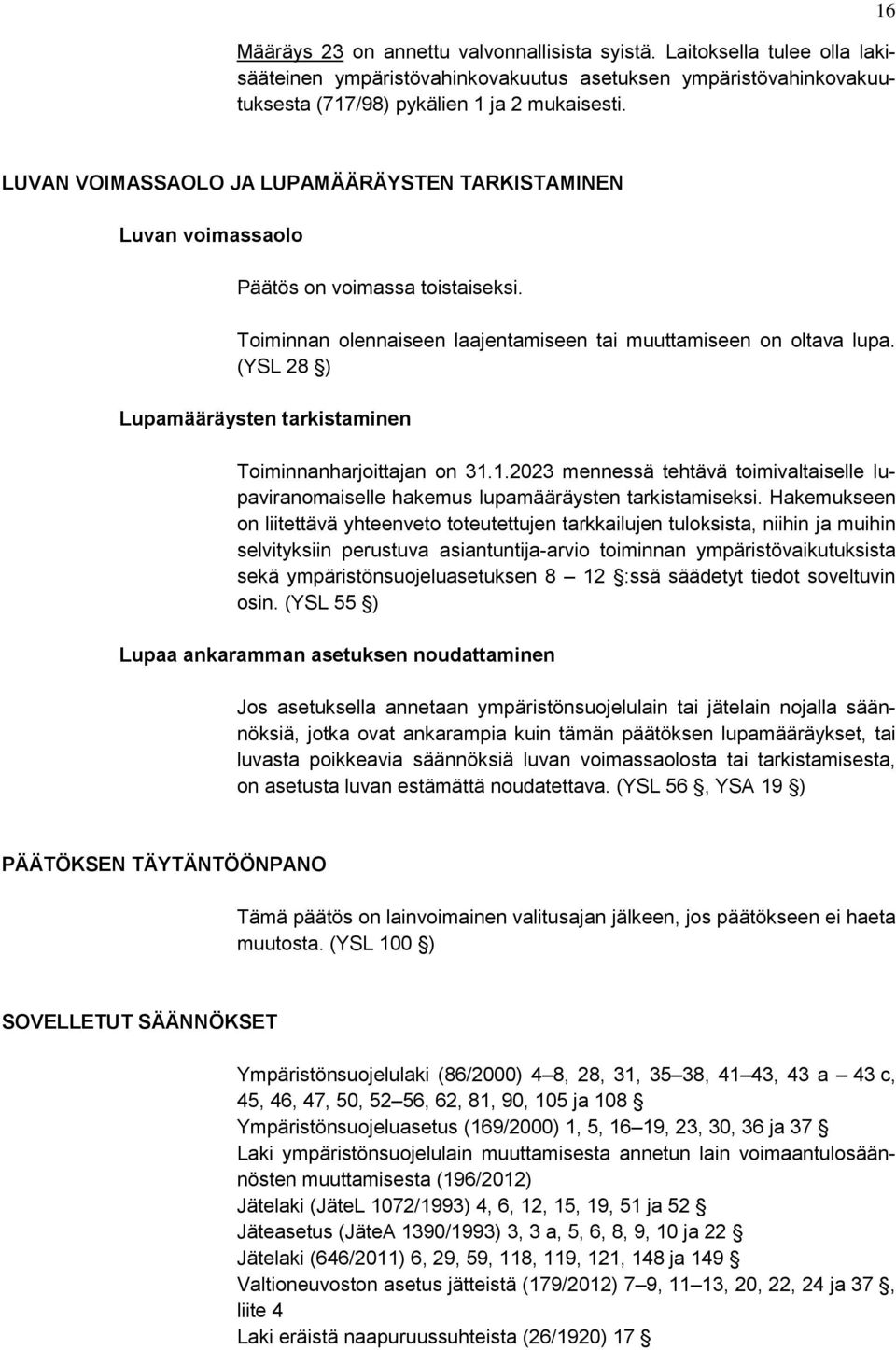 (YSL 28 ) Lupamääräysten tarkistaminen Toiminnanharjoittajan on 31.1.2023 mennessä tehtävä toimivaltaiselle lupaviranomaiselle hakemus lupamääräysten tarkistamiseksi.