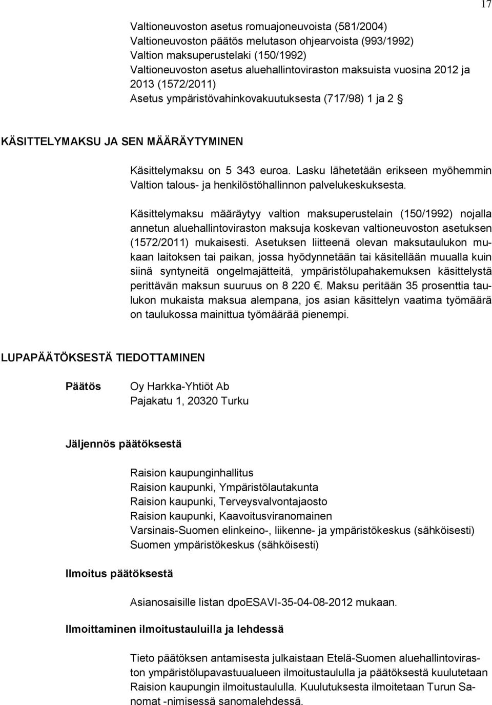 Lasku lähetetään erikseen myöhemmin Valtion talous- ja henkilöstöhallinnon palvelukeskuksesta.