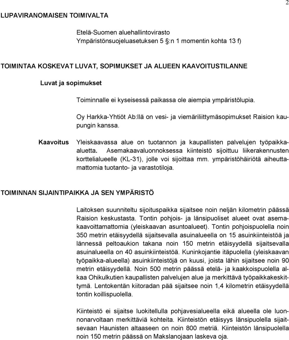 Kaavoitus Yleiskaavassa alue on tuotannon ja kaupallisten palvelujen työpaikkaaluetta. Asemakaavaluonnoksessa kiinteistö sijoittuu liikerakennusten korttelialueelle (KL-31), jolle voi sijoittaa mm.