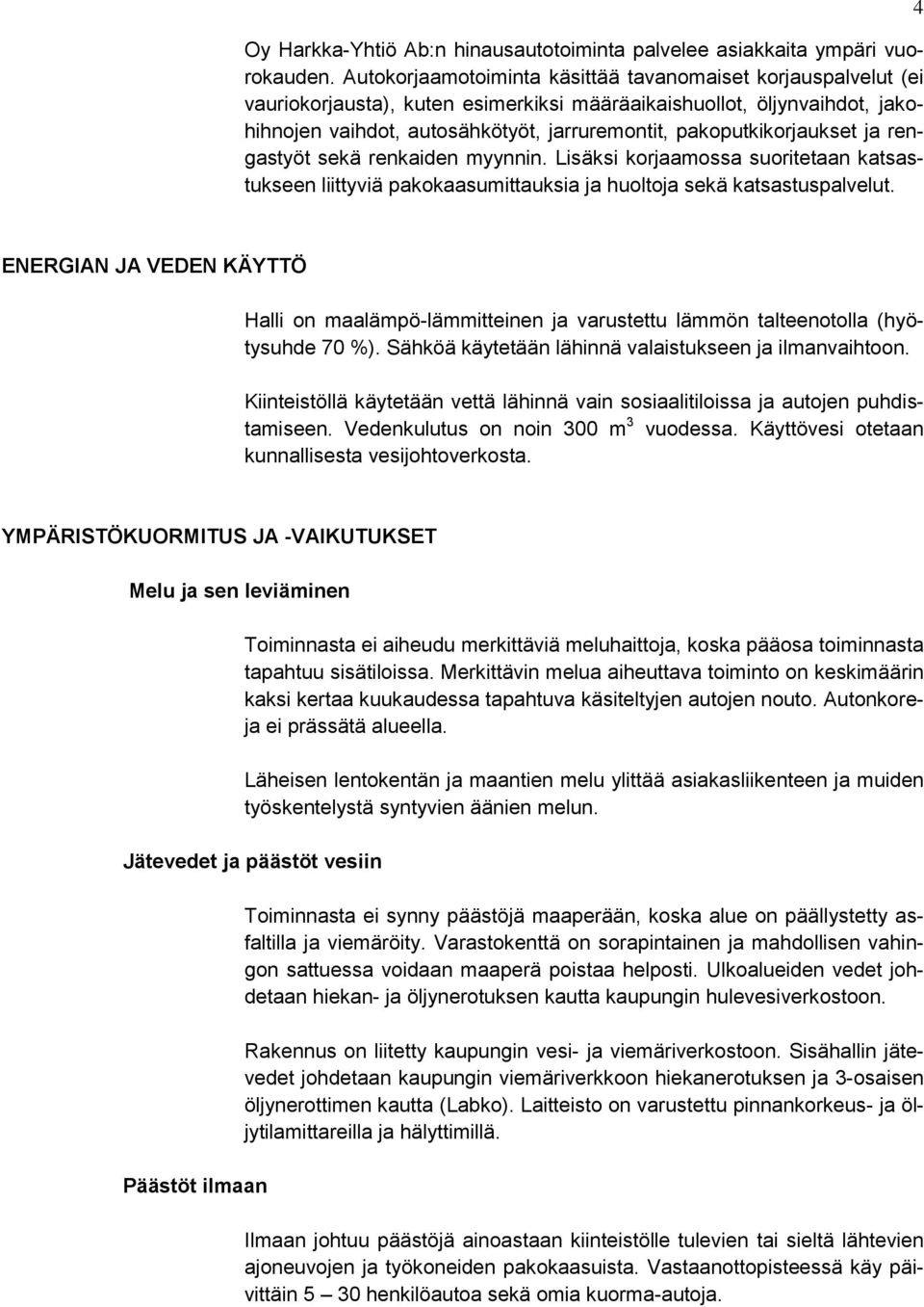 pakoputkikorjaukset ja rengastyöt sekä renkaiden myynnin. Lisäksi korjaamossa suoritetaan katsastukseen liittyviä pakokaasumittauksia ja huoltoja sekä katsastuspalvelut.