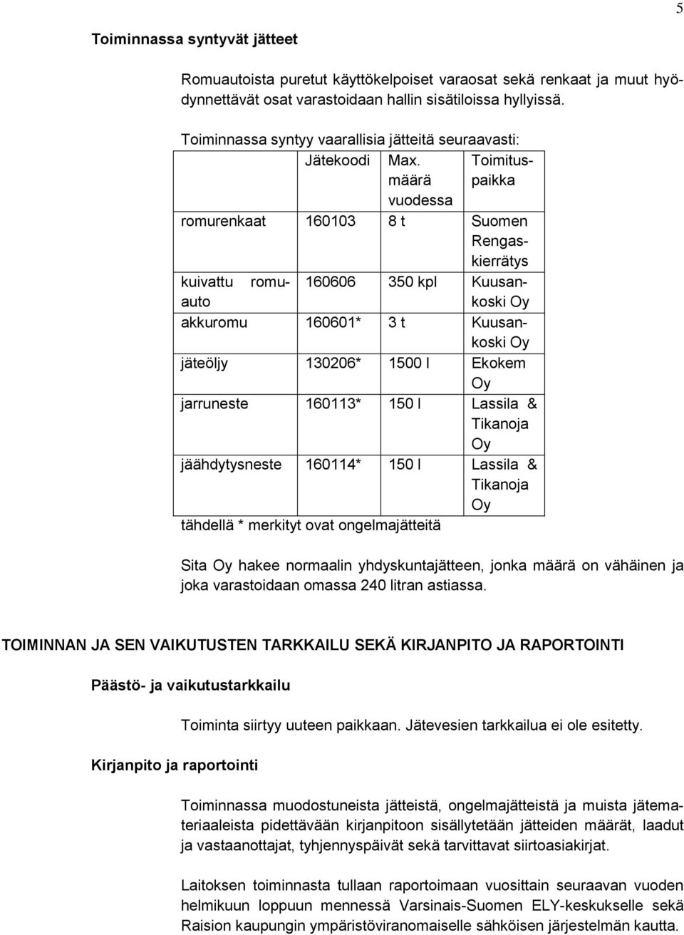 määrä Toimituspaikka vuodessa romurenkaat 160103 8 t Suomen Rengaskierrätys kuivattu romuauto 160606 350 kpl Kuusanakkuromu koski Oy 160601* 3 t Kuusankoski Oy jäteöljy 130206* 1500 l Ekokem Oy