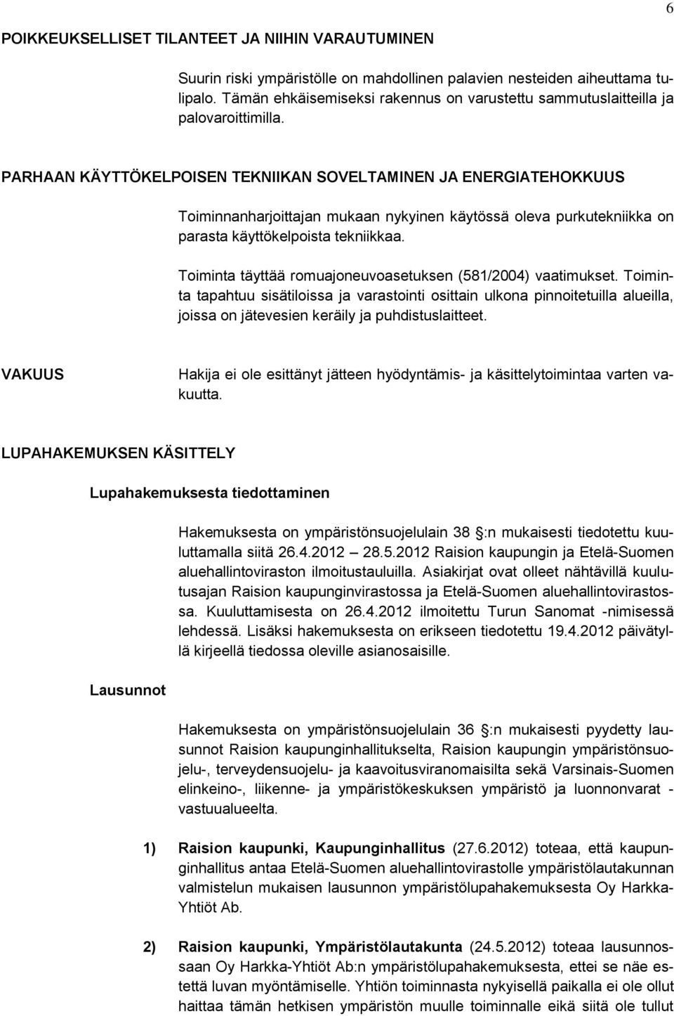 PARHAAN KÄYTTÖKELPOISEN TEKNIIKAN SOVELTAMINEN JA ENERGIATEHOKKUUS Toiminnanharjoittajan mukaan nykyinen käytössä oleva purkutekniikka on parasta käyttökelpoista tekniikkaa.