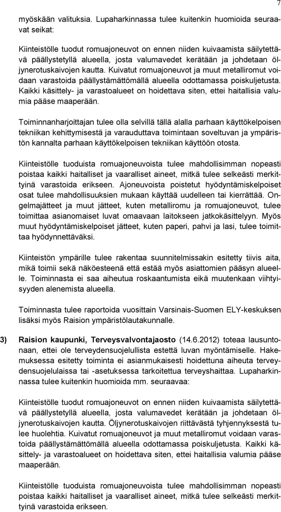 johdetaan öljynerotuskaivojen kautta. Kuivatut romuajoneuvot ja muut metalliromut voidaan varastoida päällystämättömällä alueella odottamassa poiskuljetusta.