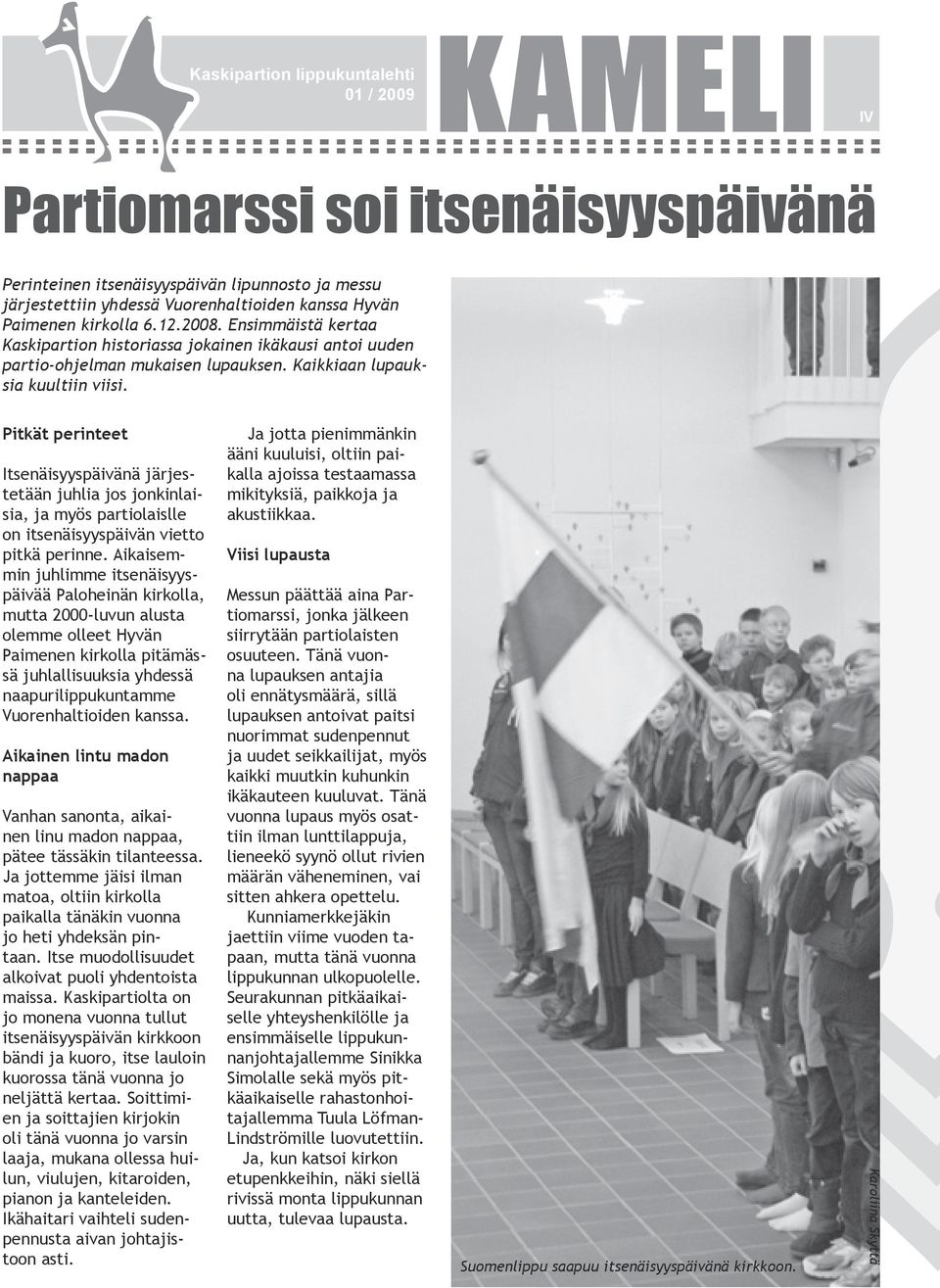 Pitkät perinteet Itsenäisyyspäivänä järjestetään juhlia jos jonkinlaisia, ja myös partiolaislle on itsenäisyyspäivän vietto pitkä perinne.
