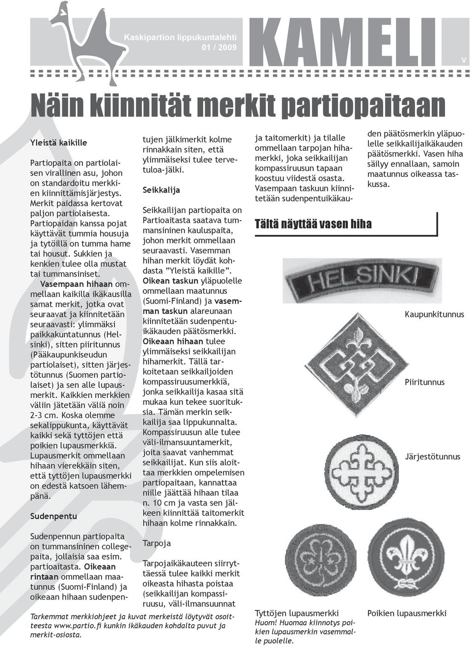 Vasempaan hihaan ommellaan kaikilla ikäkausilla samat merkit, jotka ovat seuraavat ja kiinnitetään seuraavasti: ylimmäksi paikkakuntatunnus (Helsinki), sitten piiritunnus (Pääkaupunkiseudun