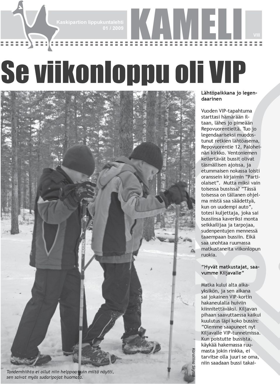 Ventoniemen kellertävät bussit olivat täsmällisen ajoissa, ja etummaisen nokassa loisti oranssein kirjaimin Partiolaiset. Mutta miksi vain toisessa bussissa?