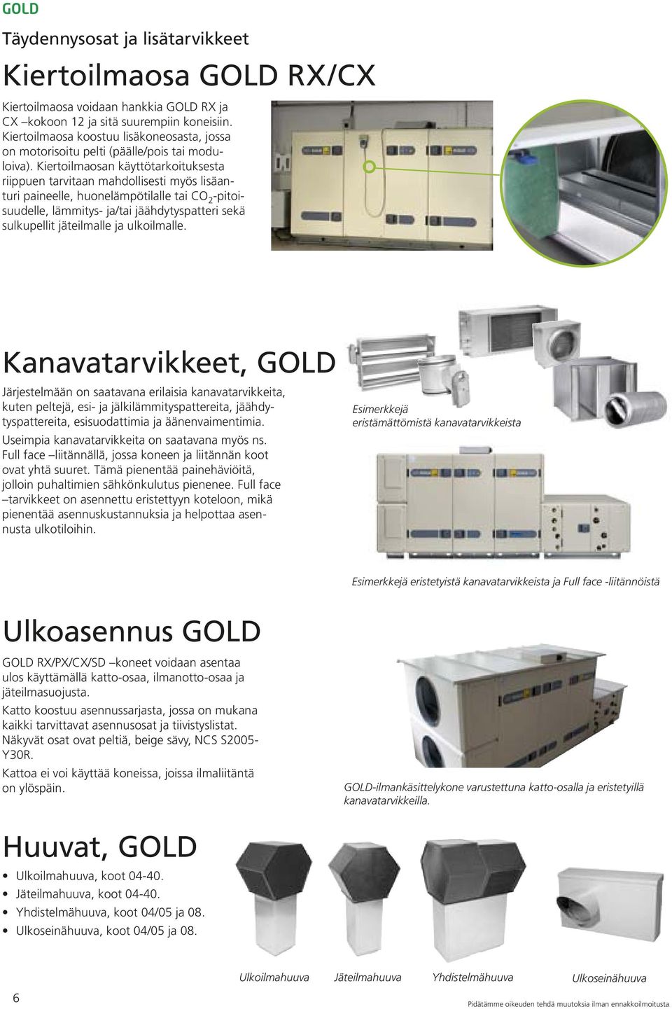 Kiertoilmaosan käyttötarkoituksesta riippuen tarvitaan mahdollisesti myös lisäanturi paineelle, huonelämpötilalle tai CO 2 -pitoisuudelle, läitys- ja/tai jäähdytyspatteri sekä sulkupellit jäteilmalle