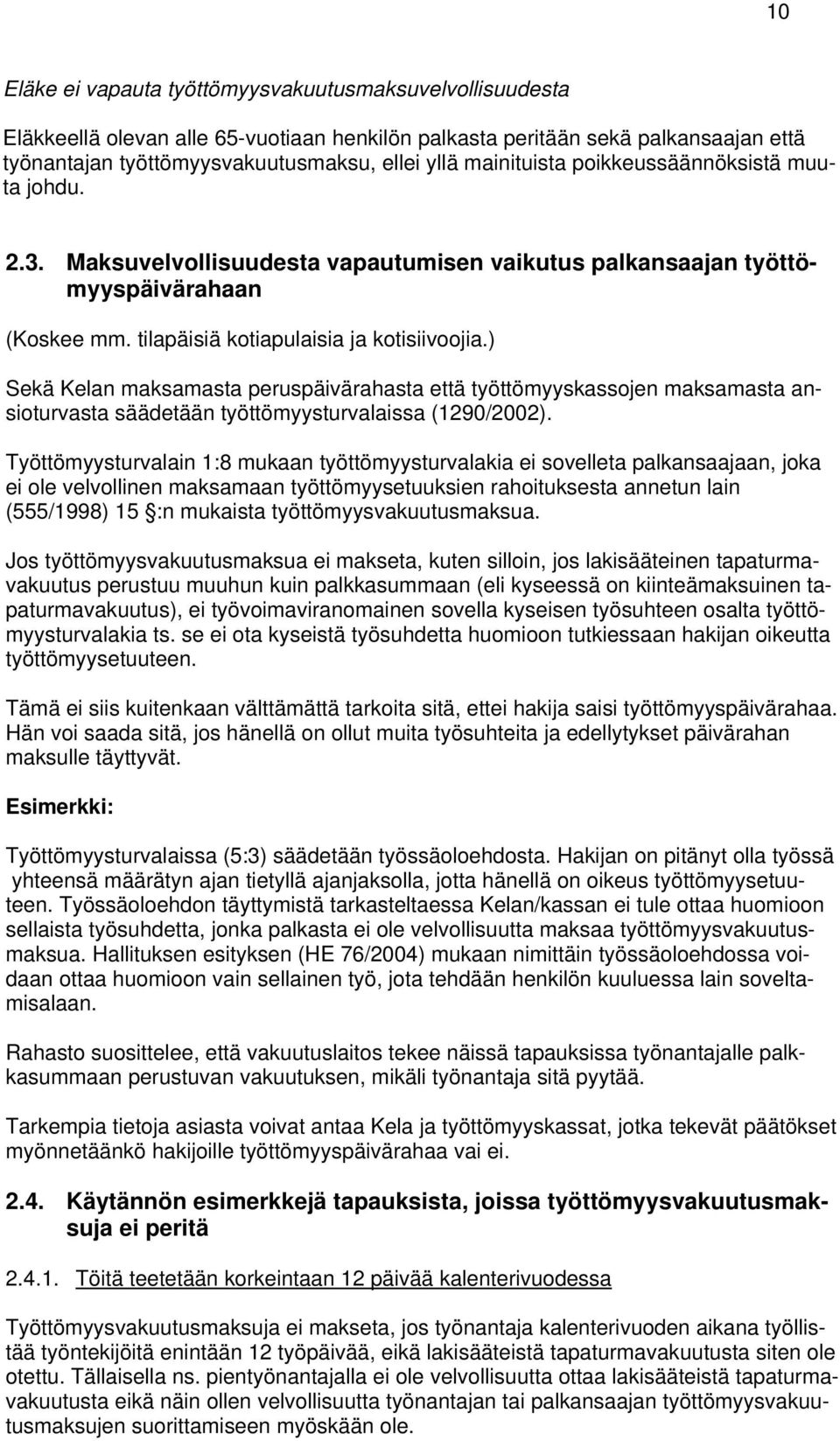) Sekä Kelan maksamasta peruspäivärahasta että työttömyyskassojen maksamasta ansioturvasta säädetään työttömyysturvalaissa (1290/2002).