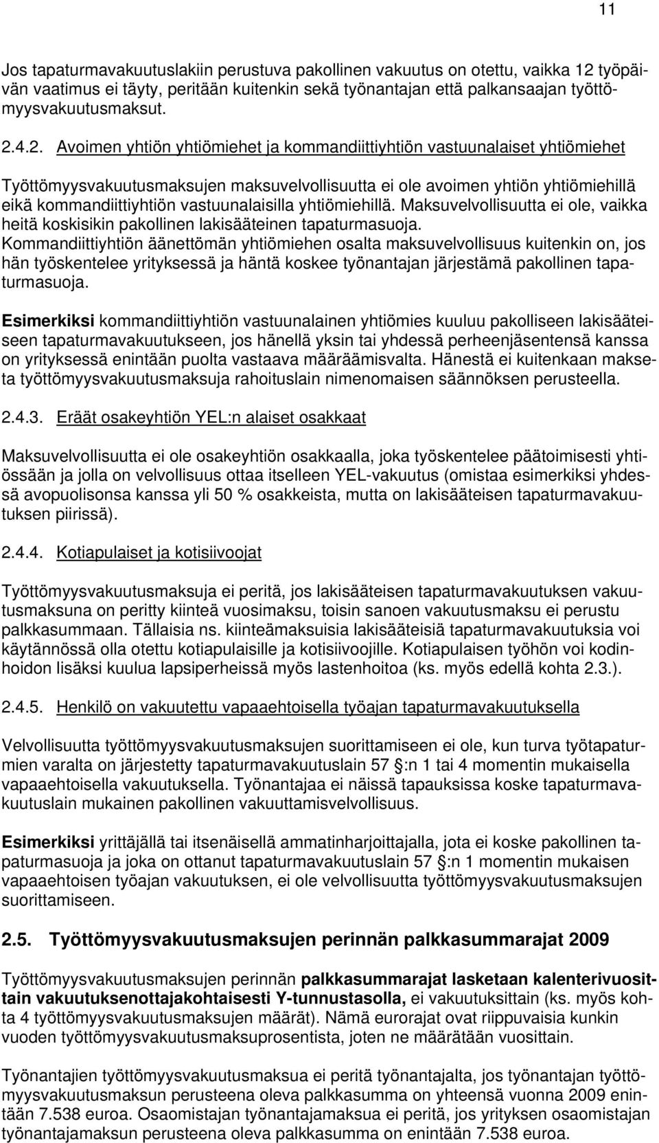 4.2. Avoimen yhtiön yhtiömiehet ja kommandiittiyhtiön vastuunalaiset yhtiömiehet Työttömyysvakuutusmaksujen maksuvelvollisuutta ei ole avoimen yhtiön yhtiömiehillä eikä kommandiittiyhtiön