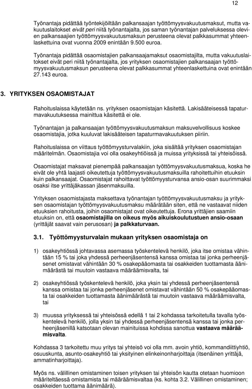Työnantaja pidättää osaomistajien palkansaajamaksut osaomistajilta, mutta vakuutuslaitokset eivät peri niitä työnantajalta, jos yrityksen osaomistajien palkansaajan työttömyysvakuutusmaksun