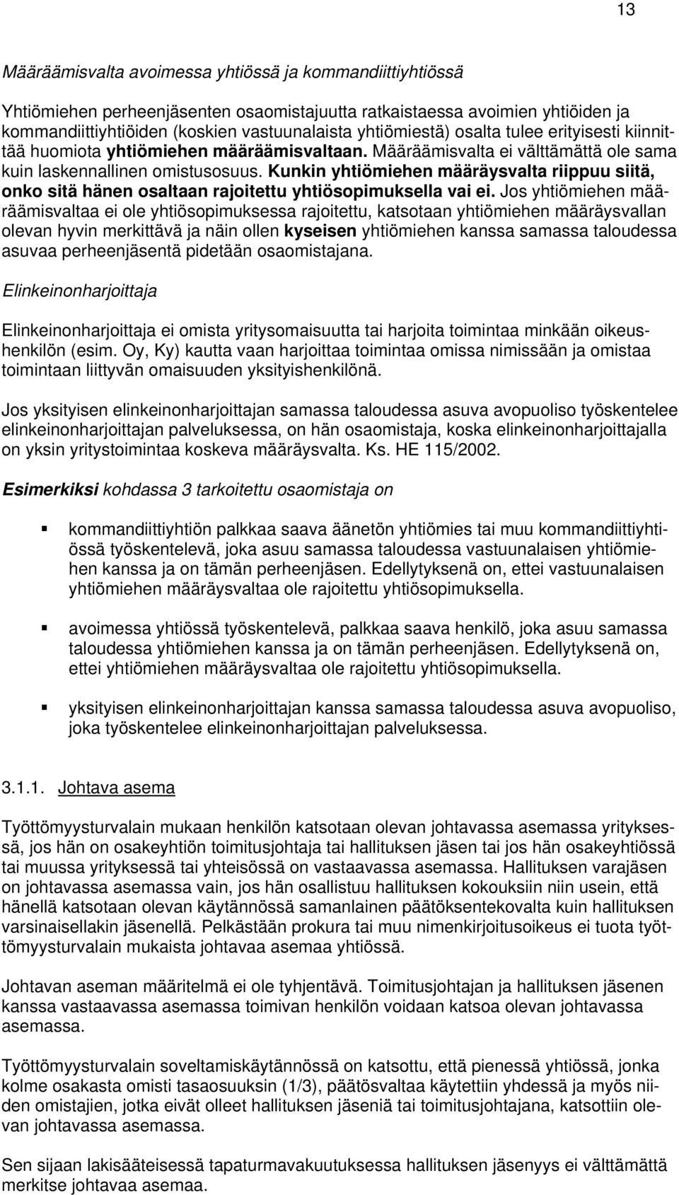 Kunkin yhtiömiehen määräysvalta riippuu siitä, onko sitä hänen osaltaan rajoitettu yhtiösopimuksella vai ei.