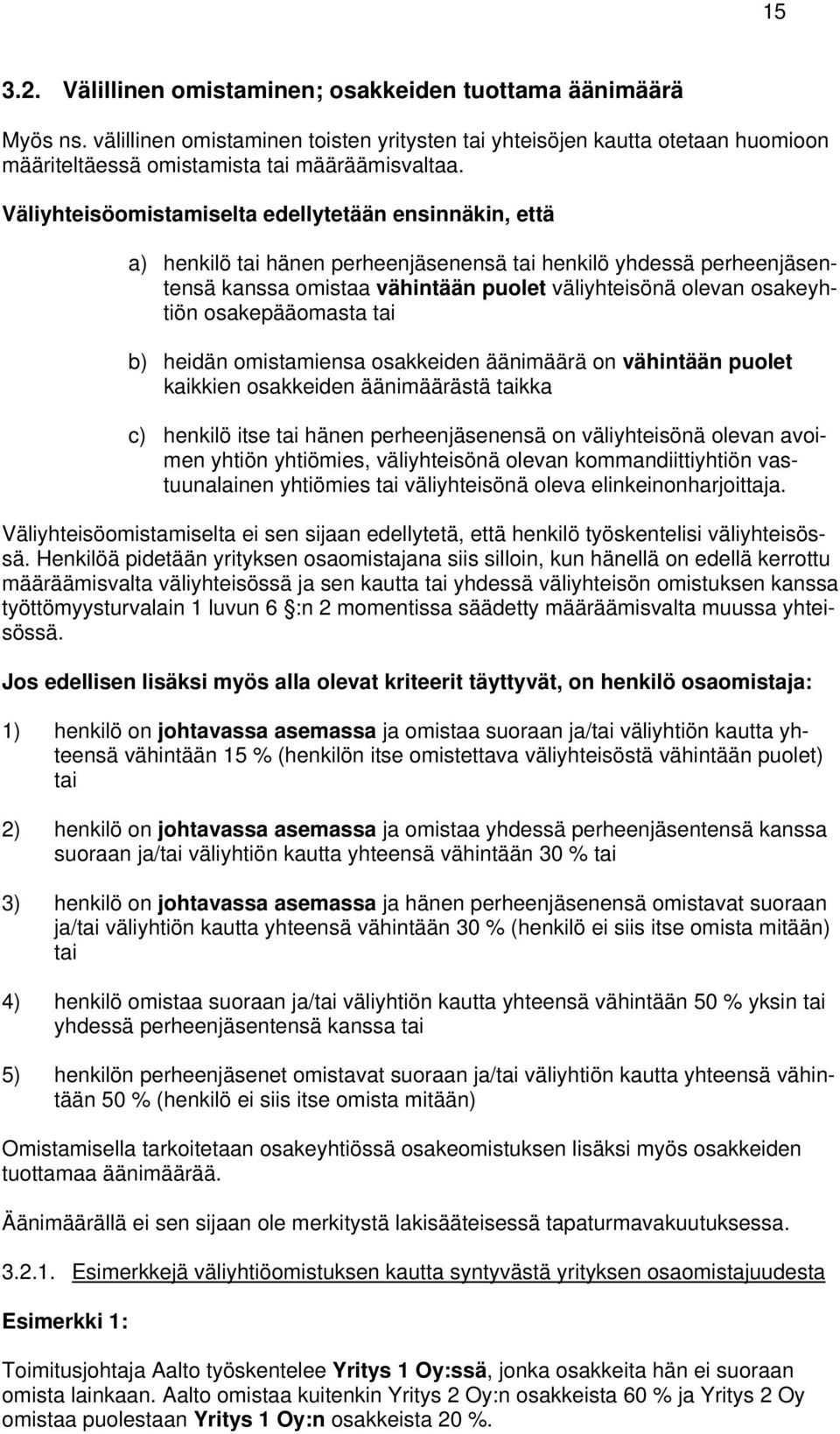 osakepääomasta tai b) heidän omistamiensa osakkeiden äänimäärä on vähintään puolet kaikkien osakkeiden äänimäärästä taikka c) henkilö itse tai hänen perheenjäsenensä on väliyhteisönä olevan avoimen