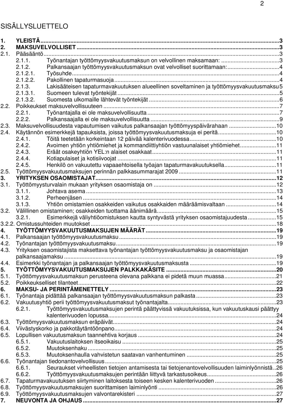 ..5 2.1.3.2. Suomesta ulkomaille lähtevät työntekijät...6 2.2. Poikkeukset maksuvelvollisuuteen...7 2.2.1. Työnantajalla ei ole maksuvelvollisuutta...7 2.2.2. Palkansaajalla ei ole maksuvelvollisuutta.
