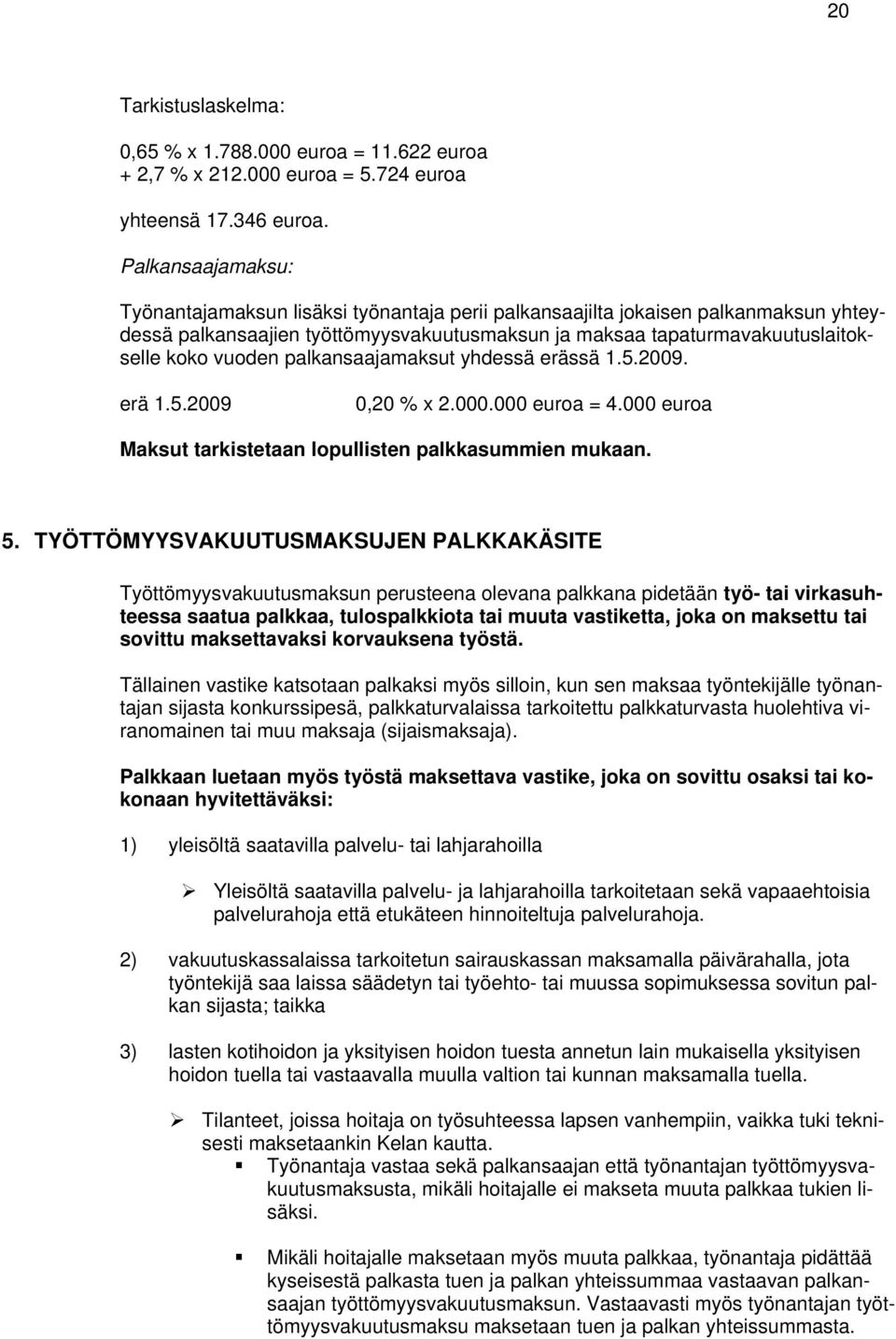 palkansaajamaksut yhdessä erässä 1.5.2009. erä 1.5.2009 0,20 % x 2.000.000 euroa = 4.000 euroa Maksut tarkistetaan lopullisten palkkasummien mukaan. 5.