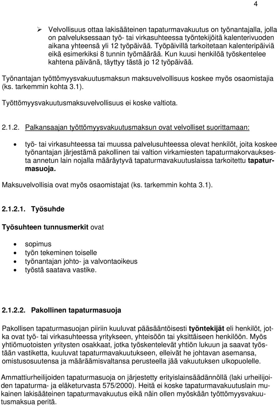 Työnantajan työttömyysvakuutusmaksun maksuvelvollisuus koskee myös osaomistajia (ks. tarkemmin kohta 3.1). Työttömyysvakuutusmaksuvelvollisuus ei koske valtiota. 2.
