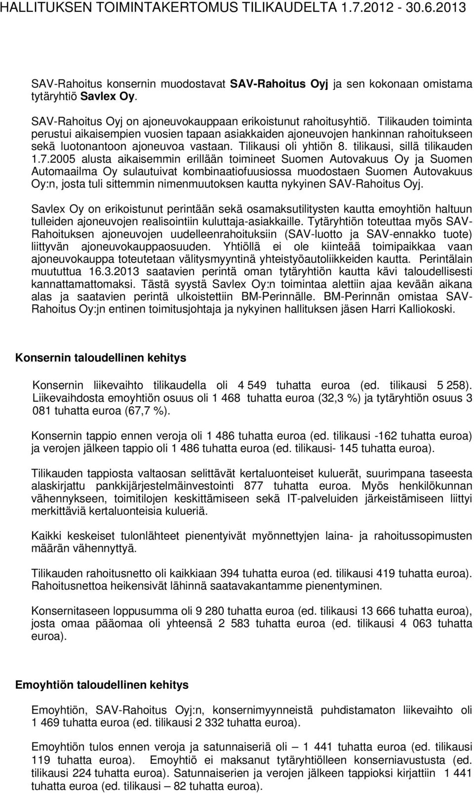 Tilikauden toiminta perustui aikaisempien vuosien tapaan asiakkaiden ajoneuvojen hankinnan rahoitukseen sekä luotonantoon ajoneuvoa vastaan. Tilikausi oli yhtiön 8. tilikausi, sillä tilikauden 1.7.