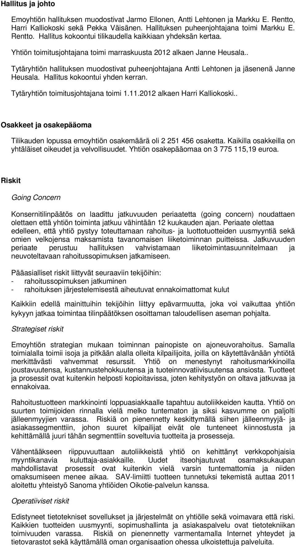 Tytäryhtiön toimitusjohtajana toimi 1.11.2012 alkaen Harri Kalliokoski.. Osakkeet ja osakepääoma Tilikauden lopussa emoyhtiön osakemäärä oli 2 251 456 osaketta.