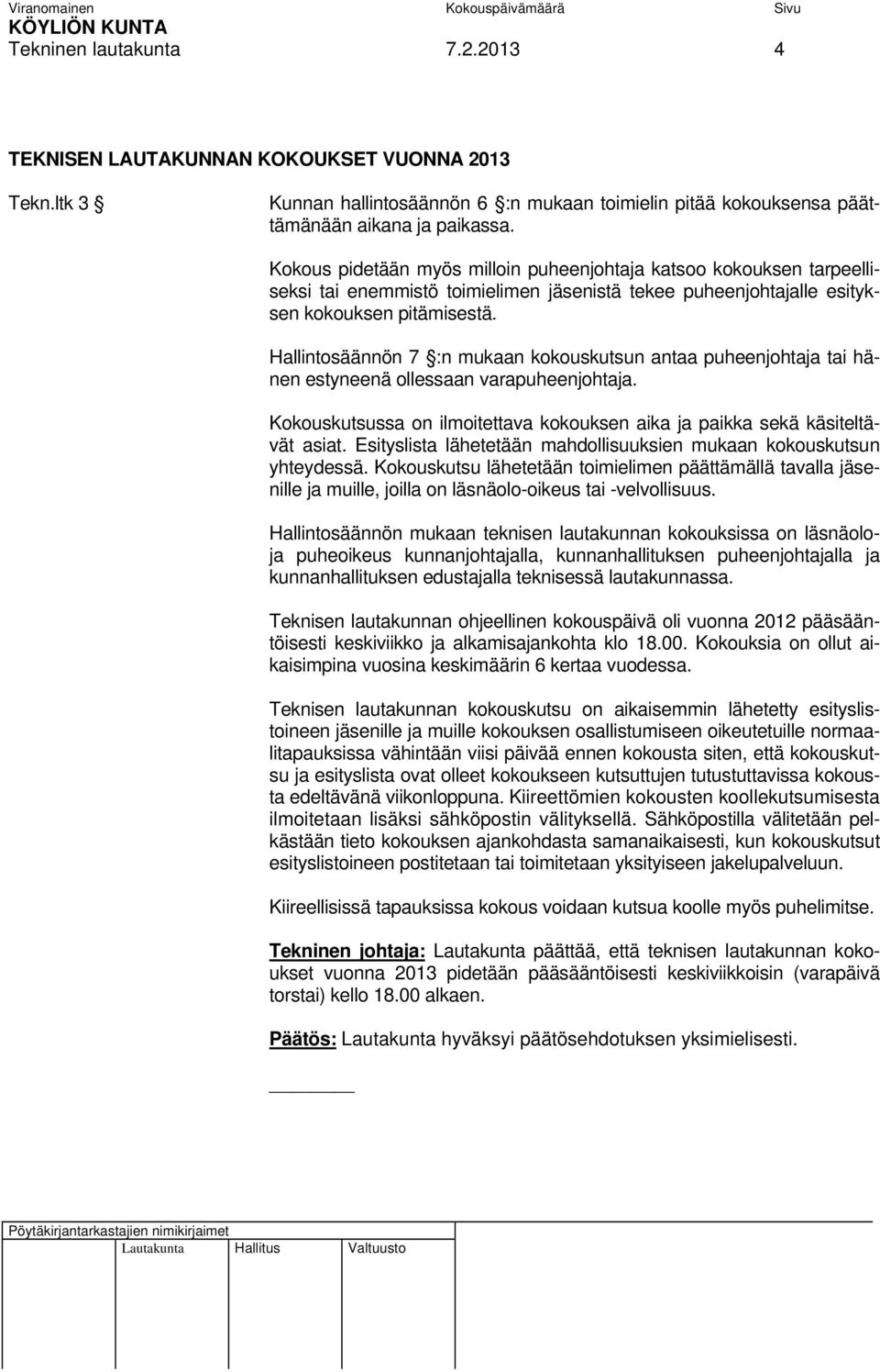 Hallintosäännön 7 :n mukaan kokouskutsun antaa puheenjohtaja tai hänen estyneenä ollessaan varapuheenjohtaja. Kokouskutsussa on ilmoitettava kokouksen aika ja paikka sekä käsiteltävät asiat.