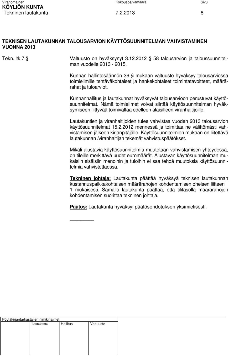 Kunnan hallintosäännön 36 mukaan valtuusto hyväksyy talousarviossa toimielimille tehtäväkohtaiset ja hankekohtaiset toimintatavoitteet, määrärahat ja tuloarviot.