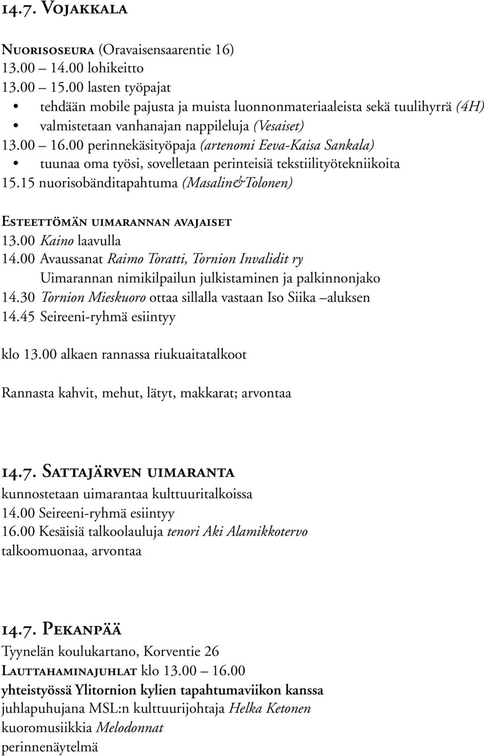 00 perinnekäsityöpaja (artenomi Eeva-Kaisa Sankala) tuunaa oma työsi, sovelletaan perinteisiä tekstiilityötekniikoita 15.15 nuorisobänditapahtuma (Masalin&Tolonen) Esteettömän uimarannan avajaiset 13.